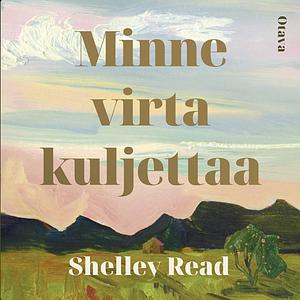 Minne virta kuljettaa by Shelley Read