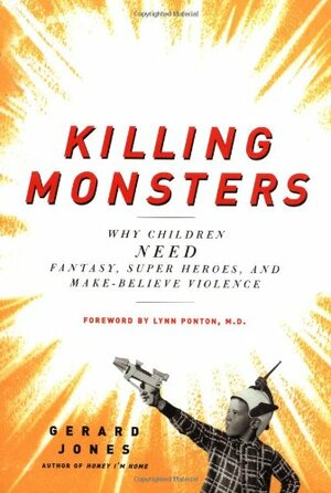Killing monsters: why children need fantasy, super heroes, and make-believe violence by Gerard Jones