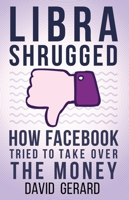 Libra Shrugged: How Facebook Tried to Take Over the Money by David Gerard