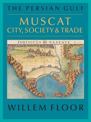 The Persian Gulf: Muscat: City, Society and Trade by Willem M. Floor