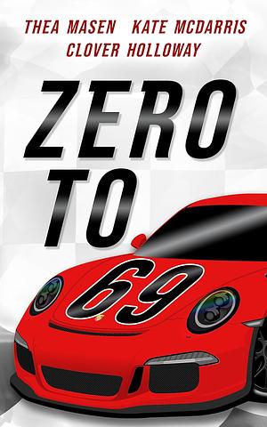 Zero to 69 by Thea Masen, Kate McDarris, Clover Holloway