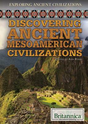 Discovering Ancient Mesoamerican Civilizations by Ann Byers
