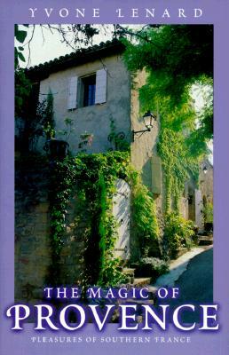 The Magic of Provence: Pleasures of Southern France by Yvone Lenard