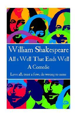 William Shakespeare - All's Well That Ends Well: Love all, trust a few, do wrong to none. by William Shakespeare