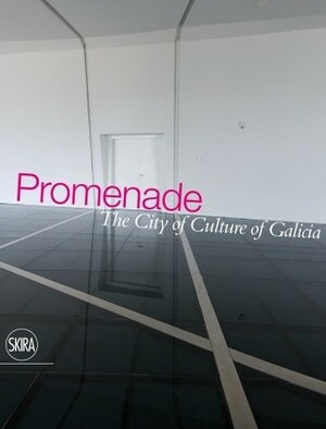 Promenade: The City of Culture of Galicia by Andrés Perea, Rachel Healy, Lawrence Chua, Peter Eisenman, Maxwell L. Anderson