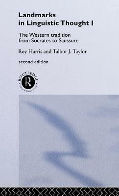 Landmarks In Linguistic Thought Volume I: The Western Tradition From Socrates To Saussure by Talbot Taylor, Roy Harris