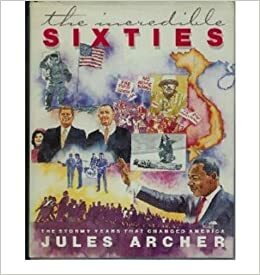 The Incredible Sixties: The Stormy Years That Changed America by Jules Archer
