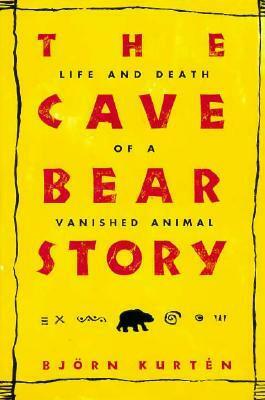 The Cave Bear Story: Life and Death of a Vanished Animal by Björn Kurtén
