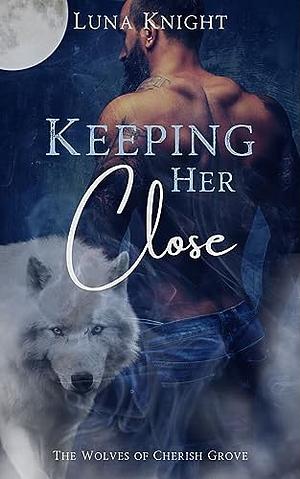 Keeping Her Close  by Luna Knight