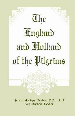 The England and Holland of the Pilgrims by Morton Dexter, Henry Martyn Dexter