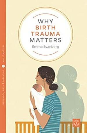 Why Birth Trauma Matters by Emma Svanberg