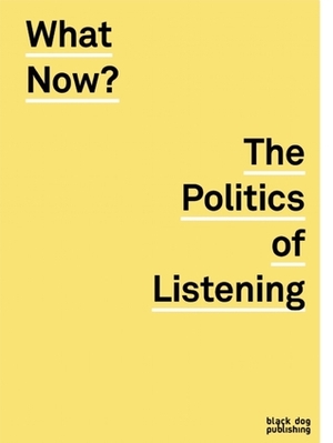 What Now?: The Politics of Listening by Lindsey Berfond, Kristen Chappa, Anne Barlow