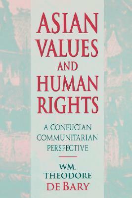 Asian Values and Human Rights: A Confucian Communitarian Perspective by William Theodore de Bary