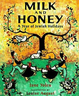 Milk and Honey: A Year of Jewish Holidays by Jane Yolen, Louise August