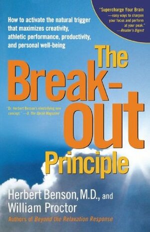 The Breakout Principle: How to Activate the Natural Trigger That Maximizes Creativity, Athletic Performance, Productivity, and Personal Well-Being by William Proctor, Herbert Benson