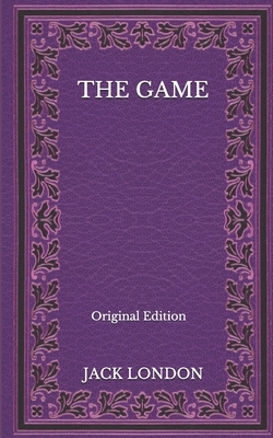The Game - Original Edition by Jack London