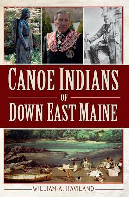 Canoe Indians of Down East Maine by William A. Haviland