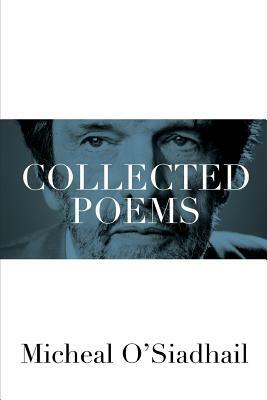 Collected Poems by Micheal O'Siadhail