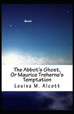 The Abbot's Ghost, or Maurice Treherne's Temptation Illustrated by Louisa May Alcott