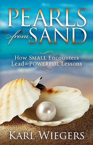 Pearls from Sand: How Small Encounters Lead to Powerful Lessons by Karl Wiegers