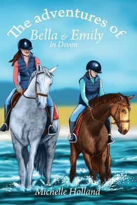 The Adventures of Bella & Emily in Devon by Michelle Lesley Holland