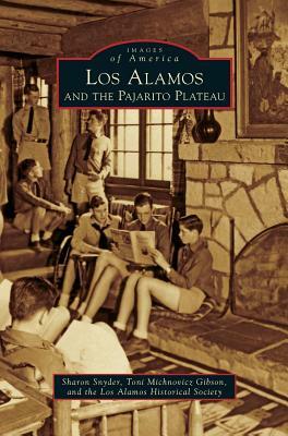 Los Alamos and the Pajarito Plateau by Toni Michnovicz Gibson, Los Alamos Historical Society, Sharon Snyder