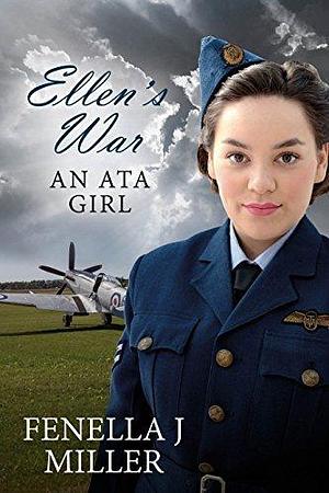 Ellen's War: An ATA Girl by Fenella J. Miller, Fenella J. Miller