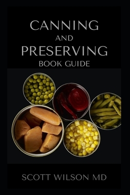Canning and Preserving Book Guide: Al You Need To Know About Preserving And Canning Of Your Foods by Scott Wilson