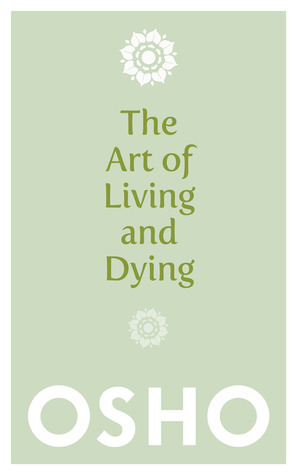 The Art of Living and Dying: Celebrating Life and Celebrating Death by Osho