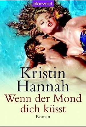 Wenn der Mond dich küsst by Kristin Hannah