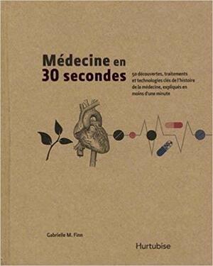 Médecine en 30 secondes: 50 découvertes, traitements et technologies clés de l'histoire de la médecine, expliqués en moins d'une minute by Gabrielle M. Finn