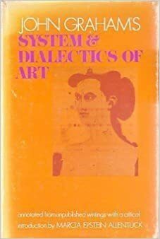John Graham's System and Dialectics of Art. Annotated from Unpublished Writings, with a Critical Introduction by Marcia Epstein Allentuck by John Grahaam