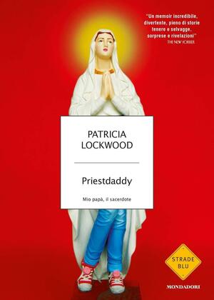 Priestdaddy: Mio papà, il sacerdote by Patricia Lockwood