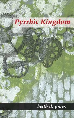 Pyrrhic Kingdom by Keith D. Jones