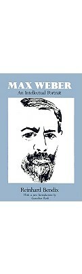 Max Weber: An Intellectual Portrait by Reinhard Bendix