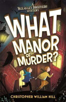 Bleakley Brothers Mystery: What Manor of Murder? by Christopher William Hill
