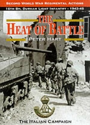 The Heat of Battle: The 16th Battalion Durham Light Infantry, 1943-45 (Second World War regimental actions) by Peter Hart