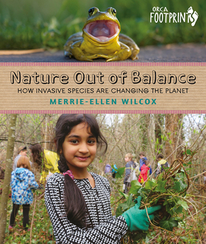 Nature Out of Balance: How Invasive Species Are Changing the Planet by Merrie-Ellen Wilcox