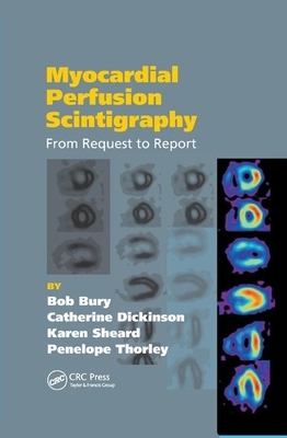 Myocardial Perfusion Scintigraphy: From Request to Report by Catherine Dickinson, Bob Bury, Karen Sheard