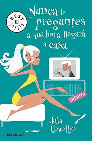 Nunca le preguntes a que hora llegará a casa by Julia Llewellyn