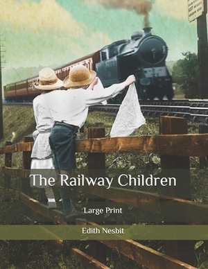 The Railway Children: Large Print by E. Nesbit