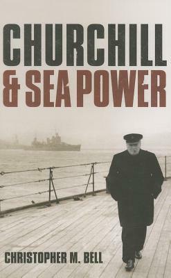 Churchill and Sea Power by Christopher M. Bell