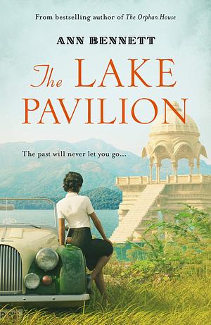 The Lake Pavilion: A sweeping historical novel set in British India of the 1930s and wartime England. by Ann Bennett