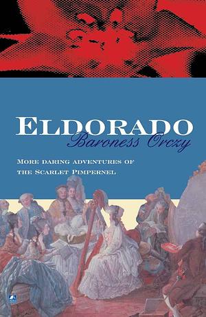 El Dorado: Further Adventures of the Scarlet Pimpernel by Baroness Orczy