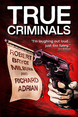 True Criminals by Robert Bryce Milburn, Richard Adrian