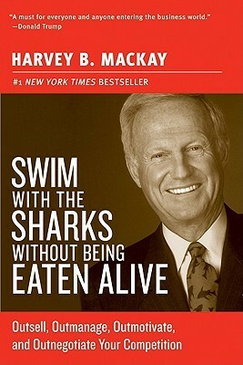 Swim with the Sharks Without Being Eaten Alive: Outsell, Outmanage, Outmotivate, and Outnegotiate Your Competition by Harvey MacKay