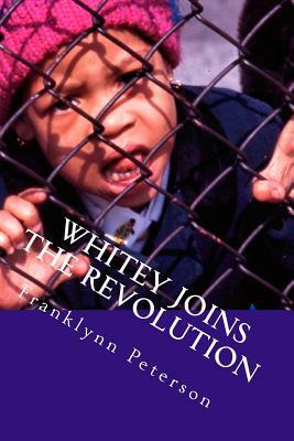 Whitey Joins the Revolution: My Time With the Movement by Franklynn Peterson