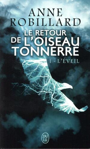 Le Retour De L'oiseau-Tonnerre 1/L'Eveil (Le Retour de l'Oiseau-Tonnerre #1) by Anne Robillard