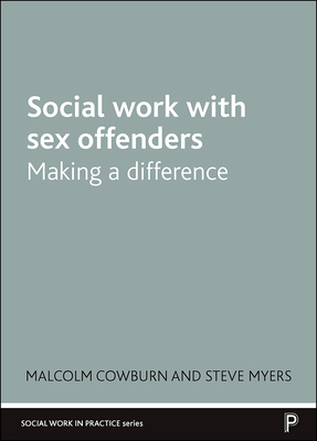 Social Work with Sex Offenders: Making a Difference by Malcolm Cowburn, Steve Myers