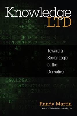 Knowledge Ltd: Toward a Social Logic of the Derivative by Randy Martin